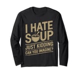 Vintage I Hate Soup Just Kidding Can You Imagine funny Long Sleeve T-Shirt