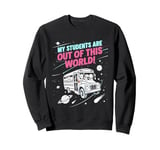 My Students Are Out Of This World Funny Science Teacher Sweatshirt