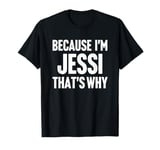 Because I'm Jessi That's Why Am Personalized Name T-Shirt