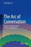 The Arc of Conversation  A Howto Guide for Goals of Care Conversations