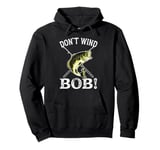 Don’t Wind Bob Funny Fishing Angling River Rod Dad Pullover Hoodie