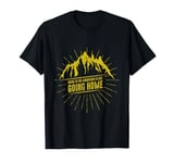 Going to the Mountains is like going Home T-Shirt