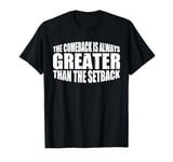 The Comeback Is Always Greater Than The Setback |||- T-Shirt