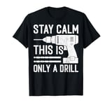 Stay Calm This Is Only a Drill Funny Driller Drilling Gifts T-Shirt