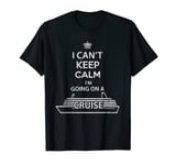 I Can't Keep Calm I'm Going On A Cruise Vacation Cruise T-Shirt