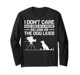 I Don't Care Who Dies In A Movie As Long As The Dog Lives Long Sleeve T-Shirt