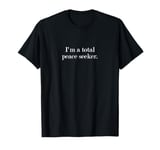 I'm a total peace seeker. T-Shirt