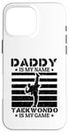 Coque pour iPhone 16 Pro Max Taekwondo Daddy est mon nom Le taekwondo est mon jeu