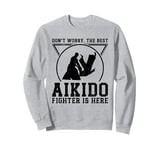 Don't worry the best Aikido fighter is there - Aikido Sweatshirt