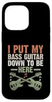 Coque pour iPhone 14 Pro Max I Put My Bass Guitar Down To Be Here Bassist Musicien Band