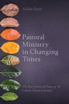 Pastoral Ministry in Changing Times  The Past, Present &amp; Future of the Catholic Church in Ireland