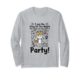 I am the King of the Night the others are only here to party Long Sleeve T-Shirt