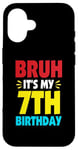 iPhone 16 Bruh It's My 7th Birthday Gifts For 7 Year Old Birthday Kids Case