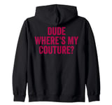 Funny Couture Sarcastic Saying Quote Dude Where's My Couture Zip Hoodie