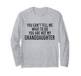 You can't Tell me what to do You're not my Granddaughter Long Sleeve T-Shirt