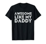 Awesome Like My Daddy Fathers Day Awesome Like My Dad Son T-Shirt