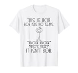 This Is Bob He Has No Arms Funny Knock Knock Jokes Sarcastic T-Shirt