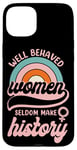 iPhone 15 Plus Feminist Well Behaved Women Seldom Make History Case