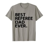 Best Referee Dad Ever Referees Game Sports T-Shirt