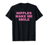 Nipples Make Me Smile Funny Quote T-Shirt