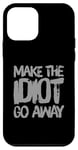 Coque pour iPhone 12 mini Faites en sorte que l'idiot s'en aille