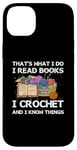 iPhone 14 Plus That What I Do I Read Books I Crochet I Know Things Case