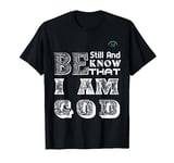 Be Still And KNow That I Am God T-Shirt