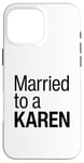 iPhone 16 Pro Max I Am Married To A Karen Funny I Married A Karen Husband Wife Case