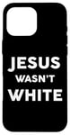 iPhone 16 Pro Max Jesus Wasn't White Tee Shirt Funny Religious Case