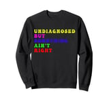 Funny Undiagnosed But Something Ain't Right Apparel Sweatshirt