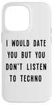 iPhone 14 Pro Max I Would Date You, But You Don't Listen to Techno Fun Case