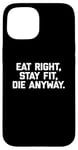 Coque pour iPhone 15 T-shirt humoristique pour entraînement et gym avec inscription « Eat Right, Stay Fit, Die Anyway »