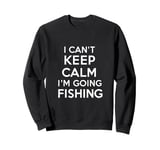 I can't keep calm I'm going fishing funny sarcastic humor Sweatshirt