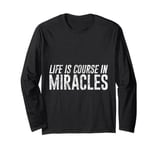 Life Is A Course In Miracles -- Long Sleeve T-Shirt