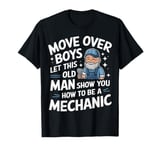 Mechanic Move Over Boys Let This Old Man Show You T-Shirt