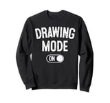 Drawing Mode On Funny Sketcher Gift Artist Illustrator Sweatshirt