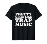 Pretty Girls like Trap Music Hip Hop Club Clubbing T-Shirt