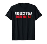 Project Fear Told You So Quote T-Shirt