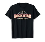 I Am A Rock Star Enough Said T-Shirt