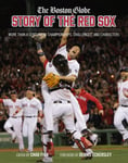 The Boston Globe Story of the Red Sox  More Than a Century of Championships, Challenges, and Characters