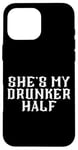 Coque pour iPhone 16 Pro Max She's My Drunken Half Fun Party Partner Drink