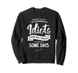 Some Days I Feel Like I'm Surrounded By Idiots Sweatshirt