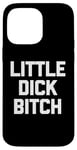 iPhone 14 Pro Max Little Dick Bitch - Funny Saying Sarcastic Novelty Guys Men Case