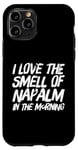 iPhone 11 Pro Funny Text Saying I Love The Smell Of Napalm In The Morning Case