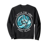 Catch The Wind Feel Alive Windsurfing Adventure Sweatshirt