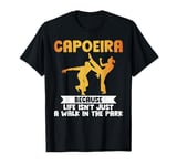 Because Life isnt just a Walk in the Park Capoeira T-Shirt