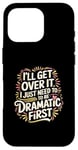 Coque pour iPhone 16 Pro I'll Get Over It I Just Need To Be Dramatic First |-