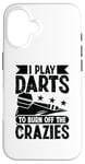 iPhone 16 I play darts to burn off the crazies - Darts Case