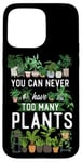 iPhone 15 Pro Max Plant Lover Gardening You Can Never Have Too Many Plants Case