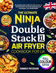 The Ultimate Ninja Double Stack XL Air Fryer Cookbook for UK: The Complete Guide to Unlock the Tips and Tricks of Your Double Stack with Simple Mouthwatering Air Fryer Recipes | FULL-COLOR-EDITION